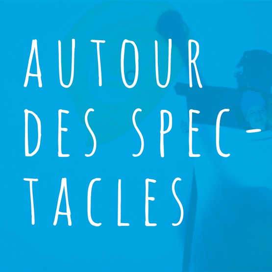 Ateliers de la Cie Minute Papillon : Autour des spectacles